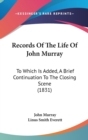 Records Of The Life Of John Murray : To Which Is Added, A Brief Continuation To The Closing Scene (1831) - Book