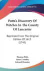 Potts's Discovery Of Witches In The County Of Lancaster : Reprinted From The Original Edition Of 1613 (1745) - Book