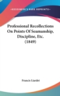 Professional Recollections On Points Of Seamanship, Discipline, Etc. (1849) - Book