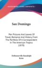 San Domingo : Pen Pictures And Leaves Of Travel, Romance And History, From The Portfolio Of A Correspondent In The American Tropics (1870) - Book