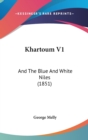 Khartoum V1 : And The Blue And White Niles (1851) - Book