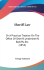 Sheriff Law : Or A Practical Treatise On The Office Of Sheriff, Undersheriff, Bailiffs, Etc. (1854) - Book