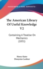 The American Library Of Useful Knowledge V2 : Containing A Treatise On Mechanics (1831) - Book