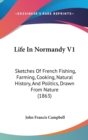 Life In Normandy V1 : Sketches Of French Fishing, Farming, Cooking, Natural History, And Politics, Drawn From Nature (1863) - Book