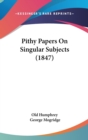 Pithy Papers On Singular Subjects (1847) - Book