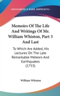 Memoirs Of The Life And Writings Of Mr. William Whiston, Part 3 And Last : To Which Are Added, His Lectures On The Late Remarkable Meteors And Earthquakes (1753) - Book
