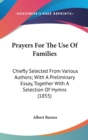Prayers For The Use Of Families : Chiefly Selected From Various Authors; With A Preliminary Essay, Together With A Selection Of Hymns (1855) - Book