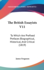 The British Essayists V11 : To Which Are Prefixed Prefaces Biographical, Historical, And Critical (1819) - Book