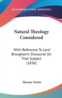 Natural Theology Considered : With Reference To Lord Brougham's Discourse On That Subject (1836) - Book