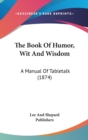 The Book Of Humor, Wit And Wisdom : A Manual Of Tabletalk (1874) - Book