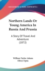 Northern Lands Or Young America In Russia And Prussia : A Story Of Travel And Adventure (1872) - Book
