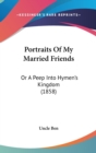 Portraits Of My Married Friends : Or A Peep Into Hymen's Kingdom (1858) - Book