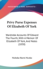 Privy Purse Expenses Of Elizabeth Of York : Wardrobe Accounts Of Edward The Fourth, With A Memoir Of Elizabeth Of York, And Notes (1830) - Book