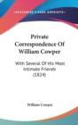 Private Correspondence Of William Cowper : With Several Of His Most Intimate Friends (1824) - Book