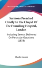 Sermons Preached Chiefly In The Chapel Of The Foundling Hospital, London : Including Several Delivered On Particular Occasions (1838) - Book