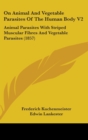 On Animal And Vegetable Parasites Of The Human Body V2 : Animal Parasites With Striped Muscular Fibres And Vegetable Parasites (1857) - Book