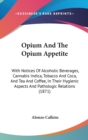 Opium And The Opium Appetite : With Notices Of Alcoholic Beverages, Cannabis Indica, Tobacco And Coca, And Tea And Coffee, In Their Hygienic Aspects And Pathologic Relations (1871) - Book