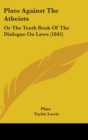 Plato Against The Atheists : Or The Tenth Book Of The Dialogue On Laws (1845) - Book