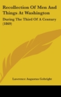 Recollection Of Men And Things At Washington : During The Third Of A Century (1869) - Book