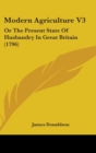Modern Agriculture V3 : Or The Present State Of Husbandry In Great Britain (1796) - Book