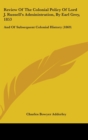 Review Of The Colonial Policy Of Lord J. Russell's Administration, By Earl Grey, 1853 : And Of Subsequent Colonial History (1869) - Book