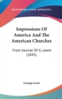 Impressions Of America And The American Churches : From Journal Of G. Lewis (1845) - Book