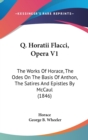 Q. Horatii Flacci, Opera V1 : The Works Of Horace, The Odes On The Basis Of Anthon, The Satires And Epistles By McCaul (1846) - Book
