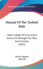 Manual Of The Turkish Bath : Heat A Mode Of Cure And A Source Of Strength For Men And Animals (1865) - Book