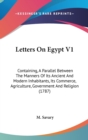 Letters On Egypt V1 : Containing, A Parallel Between The Manners Of Its Ancient And Modern Inhabitants, Its Commerce, Agriculture, Government And Religion (1787) - Book