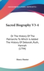 Sacred Biography V3-4 : Or The History Of The Patriarchs To Which Is Added The History Of Deborah, Ruth, Hannah (1794) - Book