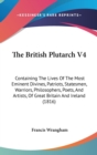 The British Plutarch V4 : Containing The Lives Of The Most Eminent Divines, Patriots, Statesmen, Warriors, Philosophers, Poets, And Artists, Of Great Britain And Ireland (1816) - Book