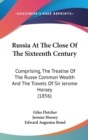 Russia At The Close Of The Sixteenth Century : Comprising, The Treatise Of The Russe Common Wealth And The Travels Of Sir Jerome Horsey (1856) - Book