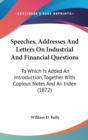 Speeches, Addresses And Letters On Industrial And Financial Questions : To Which Is Added An Introduction, Together With Copious Notes And An Index (1872) - Book