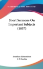 Short Sermons On Important Subjects (1857) - Book