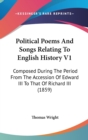 Political Poems And Songs Relating To English History V1 : Composed During The Period From The Accession Of Edward III To That Of Richard III (1859) - Book
