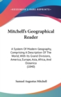 Mitchell's Geographical Reader : A System Of Modern Geography, Comprising A Description Of The World, With Its Grand Divisions, America, Europe, Asia, Africa, And Oceanica (1840) - Book