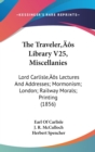 The Traveler's Library V25, Miscellanies : Lord Carlisle's Lectures And Addresses; Mormonism; London; Railway Morals; Printing (1856) - Book