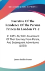 Narrative Of The Residence Of The Persian Princes In London V1-2 : In 1835-36, With An Account Of Their Journey From Persia, And Subsequent Adventures (1838) - Book