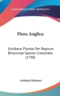 Flora Anglica : Exhibens Plantas Per Regnum Britanniae Sponte Crescentes (1798) - Book