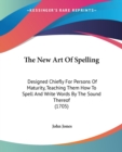 The New Art Of Spelling: Designed Chiefly For Persons Of Maturity, Teaching Them How To Spell And Write Words By The Sound Thereof (1705) - Book