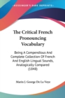 The Critical French Pronouncing Vocabulary: Being A Compendious And Complete Collection Of French And English Lingual Sounds, Analogically Compared (1 - Book