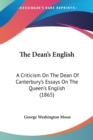 The Dean's English : A Criticism On The Dean Of Canterbury's Essays On The Queen's English (1865) - Book