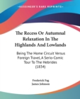 The Recess Or Autumnal Relaxation In The Highlands And Lowlands: Being The Home Circuit Versus Foreign Travel, A Serio-Comic Tour To The Hebrides (183 - Book