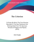 The Criterion: Or Rules By Which The True Miracles Recorded In The New Testament Are Distinguished From The Spurious Miracles Of Pagans And Papists (1 - Book