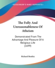 The Folly And Unreasonableness Of Atheism: Demonstrated From The Advantage And Pleasure Of A Religious Life (1699) - Book