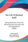 The Life Of Richard Knill: Being Selections From His Reminiscences, Journals, And Correspondence (1860) - Book