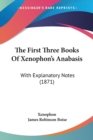 The First Three Books Of Xenophon's Anabasis: With Explanatory Notes (1871) - Book