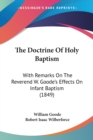 The Doctrine Of Holy Baptism: With Remarks On The Reverend W. Goode's Effects On Infant Baptism (1849) - Book