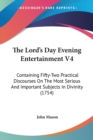 The Lord's Day Evening Entertainment V4: Containing Fifty-Two Practical Discourses On The Most Serious And Important Subjects In Divinity (1754) - Book