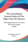 The Consolidated General Orders Of The High Court Of Chancery: With Regulations As To Certain Fees And Charges (1860) - Book